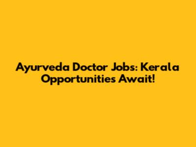 Ayurveda Doctor Jobs: Kerala Opportunities Await!