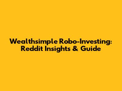 Wealthsimple Robo-Investing: Reddit Insights & Guide