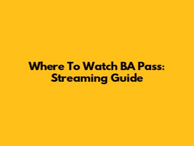 Where To Watch BA Pass: Streaming Guide