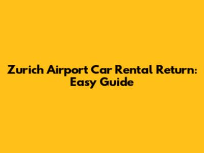 Zurich Airport Car Rental Return: Easy Guide